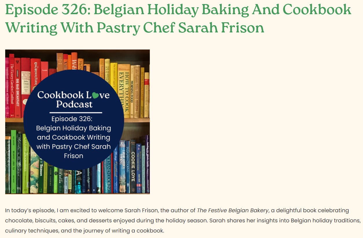 screenshot of podcast episode page. Text 'Episode 326: Belgian Holiday Baking and Cookbook Writing with Pastry Chef Sarah Frison' in green. Image below; background different coloured cookbooks with podcast name + episode title in white in dark blue circle. text below image 'In today’s episode, I am excited to welcome Sarah Frison, the author of The Festive Belgian Bakery, a delightful book celebrating chocolate, biscuits, cakes, and desserts enjoyed during the holiday season. Sarah shares her insights into Belgian holiday traditions, culinary techniques, and the journey of writing a cookbook.'