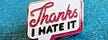 Thanks, I Hate It