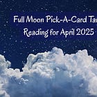 Full Moon Pick-a-Card Tarot Reading for April 2025