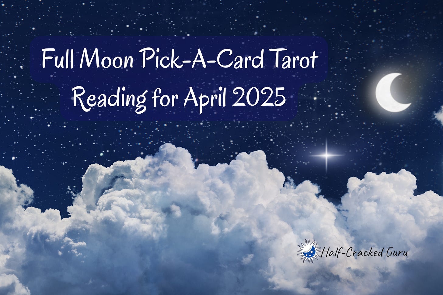Title on a night sky with puffy clouds, Full Moon Pick-a-Card Tarot Reading for April 2025 Title on a night sky with puffy clouds, Full Moon Pick-a-Card Tarot Reading for April 2025