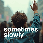 sometimes slowly