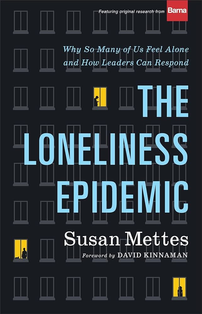 The Loneliness Epidemic: Why So Many of Us Feel Alone-and How Leaders Can  Respond: Susan Mettes, Kinnaman, David: 9781587434778: Amazon.com: Books