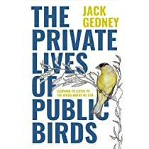 The Private Lives of Public Birds: Learning to Listen to the Birds Where We  Live: Gedney, Jack, Park, Anna Kus: 9781597145749: Amazon.com: Books