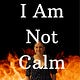 I Am Not Calm