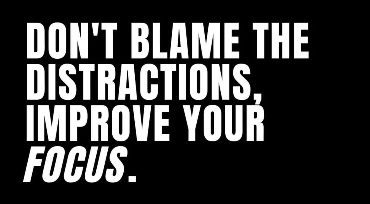 Don't Blame The Distractions. Improve Your Focus. 