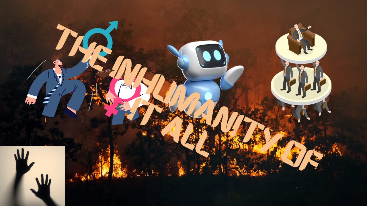 Symbols of patriarchy, capitalism, and AI over a world that is burning. The words "The Inhumanity of It All" are angled across the images. In the bottom left corner are two hands trying to escape. 