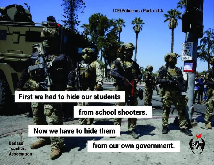 May be an image of 6 people and text that says 'ICE/Police in Park ICE/PoliceinaParkinLA in inLA POLI SIGN ONLY First we had to hide our students from school shooters. Nowwehavetohidethem Now we have to hide them Badass Teachers Association from our own government.'