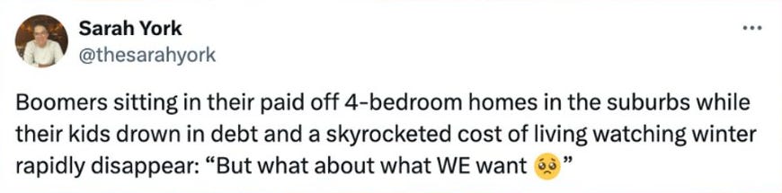 A social media post from Sarah York (@thesarahyork) that reads: "Boomers sitting in their paid off 4-bedroom homes in the suburbs while their kids drown in debt and a skyrocketed cost of living watching winter rapidly disappear: 'But what about what WE want 😳'"