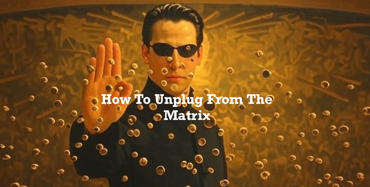 How To Unplug From The Matrix // Article I