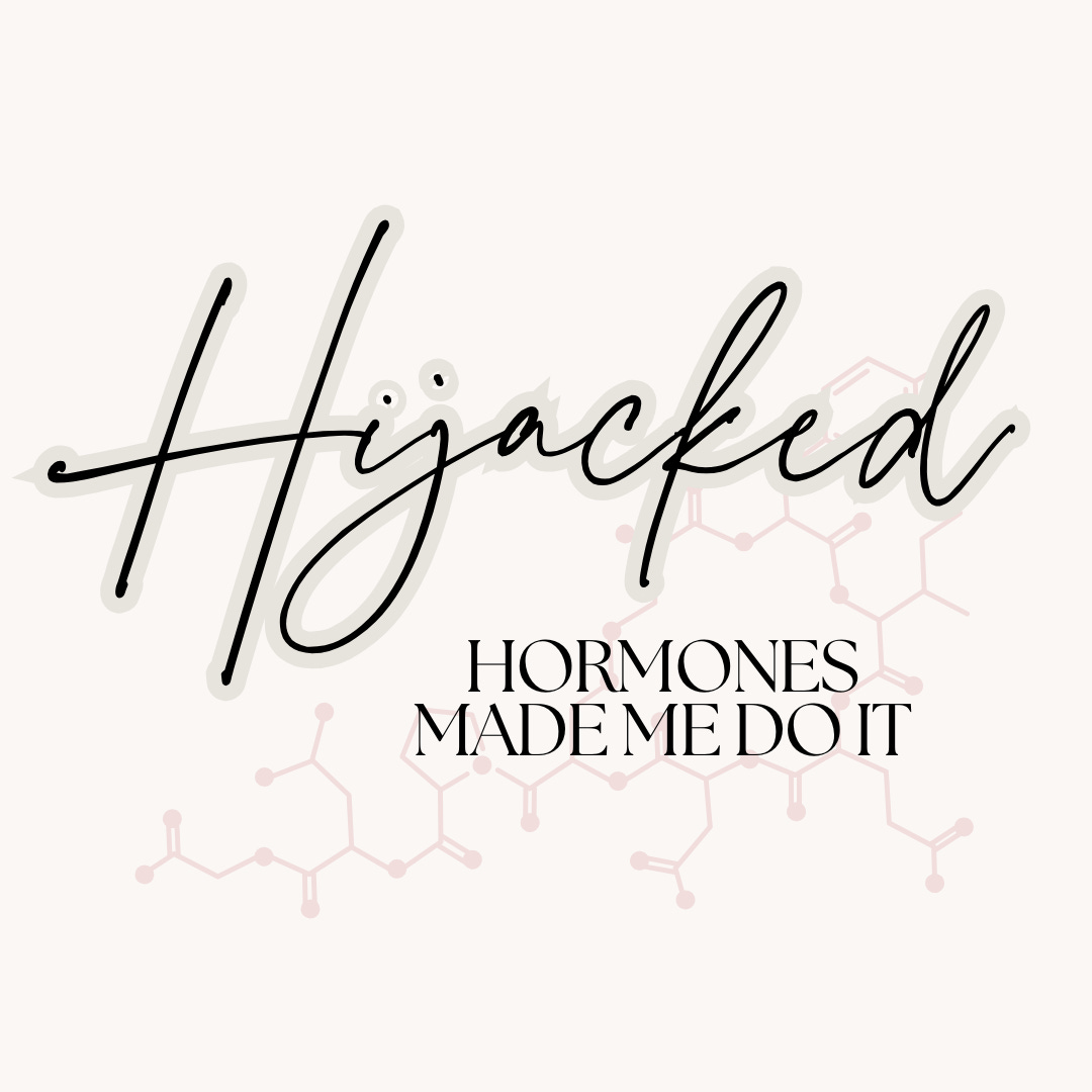 Hijacked: Hormones Made Me Do It