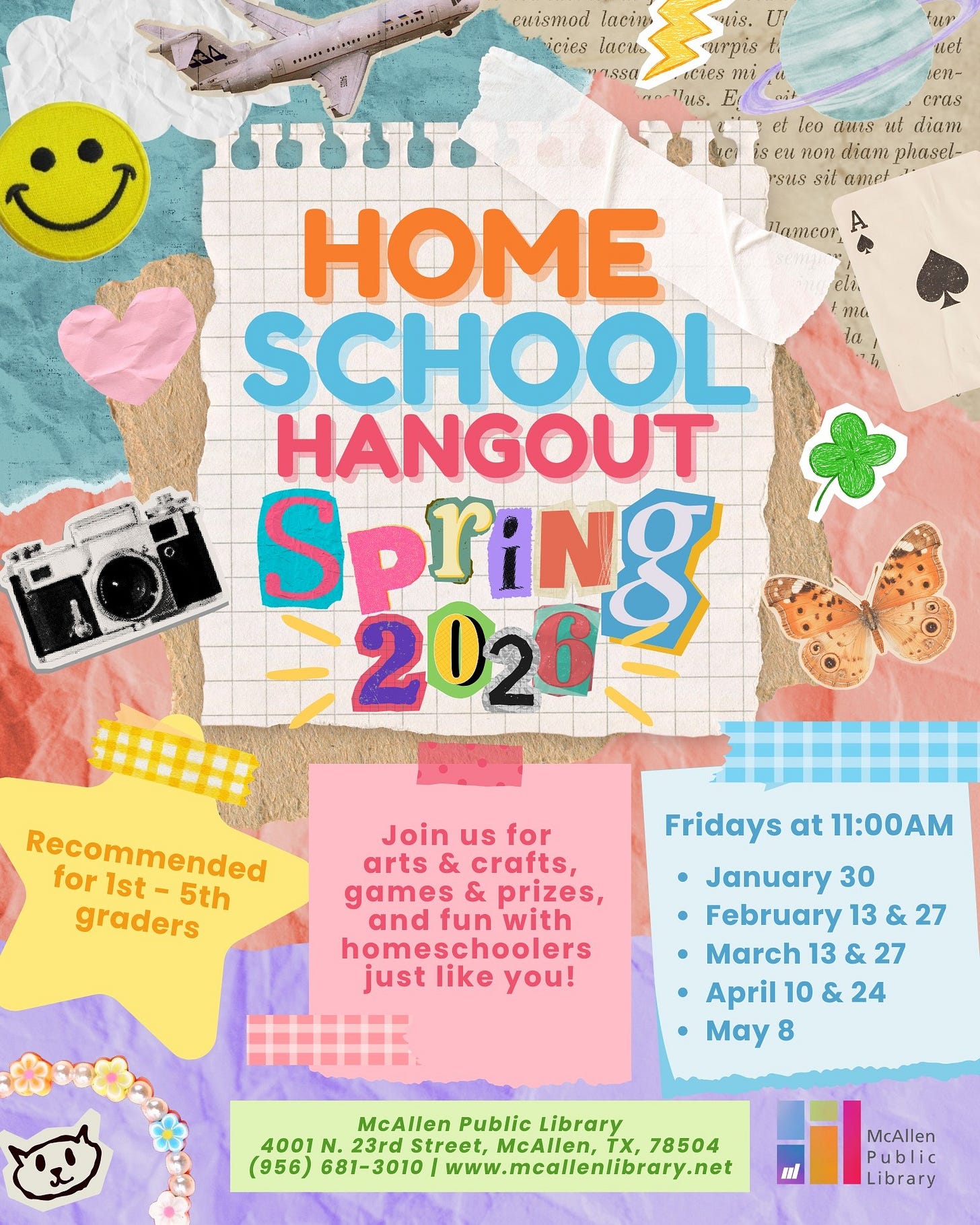 May be an image of text that says 'erismod lacira icies lacu assa ais. U! arpis ecres fur net A.- cras et el leo ตนช8 ut diam is noH diam phasel- rsus sil ATEB Mamcor, mt la HOME SCHOOL HANGOUT Sp Spring 2026 Recommended for 1st for1st-5th - 5th graders Fridays at 11:00AM Join us for arts & crafts, games & prizes, and fun with homeschoolers just like you! January 30 •February 13 & 27 March 13 & 27 April 10 & 24 •May 8 McAllen Public Library 4001 23rd Street, McAllen, TX, 78504 (956) 681-3010 www.meallenlibrary.net E McAllen Public Library' May be an image of text that says 'erismod lacira icies lacu assa ais. U! arpis ecres fur net A.- cras et el leo ตนช8 ut diam is noH diam phasel- rsus sil ATEB Mamcor, mt la HOME SCHOOL HANGOUT Sp Spring 2026 Recommended for 1st for1st-5th - 5th graders Fridays at 11:00AM Join us for arts & crafts, games & prizes, and fun with homeschoolers just like you! January 30 •February 13 & 27 March 13 & 27 April 10 & 24 •May 8 McAllen Public Library 4001 23rd Street, McAllen, TX, 78504 (956) 681-3010 www.meallenlibrary.net E McAllen Public Library'