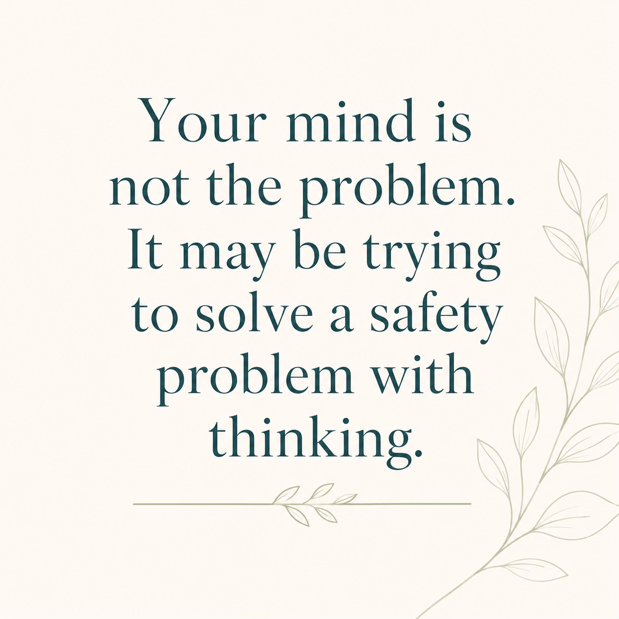 Quote graphic reading: Your mind is not the problem. It may be trying to solve a safety problem with thinking.