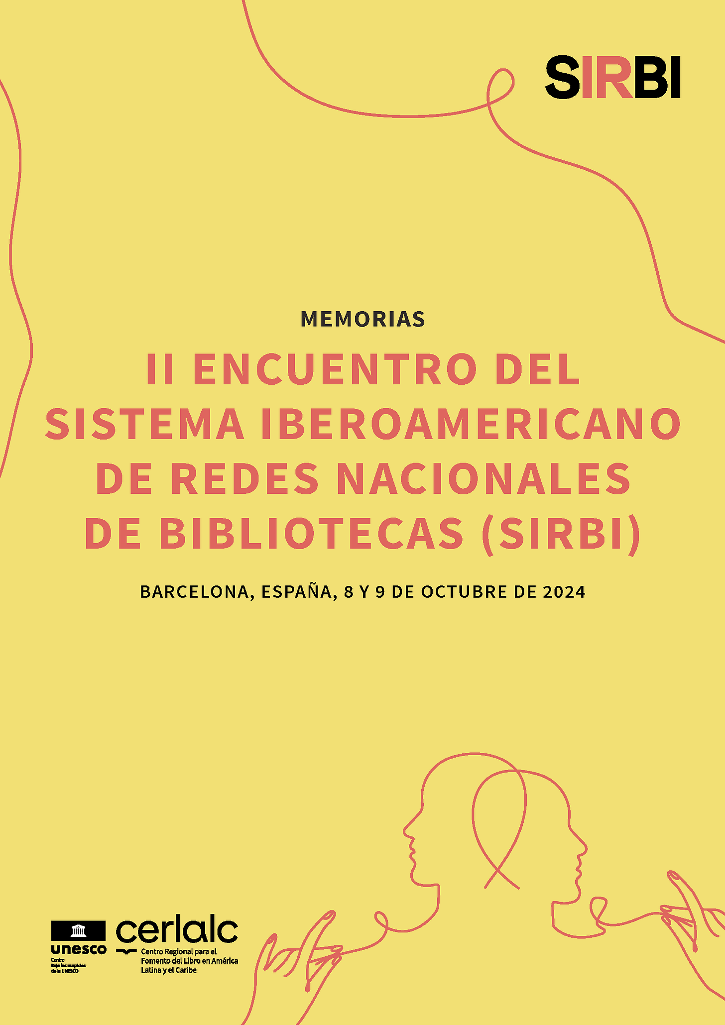 A imagem é a capa de um documento ou publicação. O fundo é amarelo-claro, com elementos gráficos em linhas vermelhas que formam contornos de rostos e mãos estilizados, remetendo a conexão e diálogo.  No centro da capa está o título em destaque, escrito em espanhol:  MEMORIAS II ENCUENTRO DEL SISTEMA IBEROAMERICANO DE REDES NACIONALES DE BIBLIOTECAS (SIRBI)  Abaixo do título, em letras menores: Barcelona, España, 8 y 9 de octubre de 2024  No canto superior direito aparece a sigla SIRBI em preto e vermelho. No canto inferior esquerdo estão os logotipos da UNESCO e do Cerlalc – Centro Regional para el Fomento del Libro en América Latina y el Caribe.  A estética é simples e institucional, com uso de cores quentes e traços finos que transmitem uma ideia de rede, diálogo e colaboração.