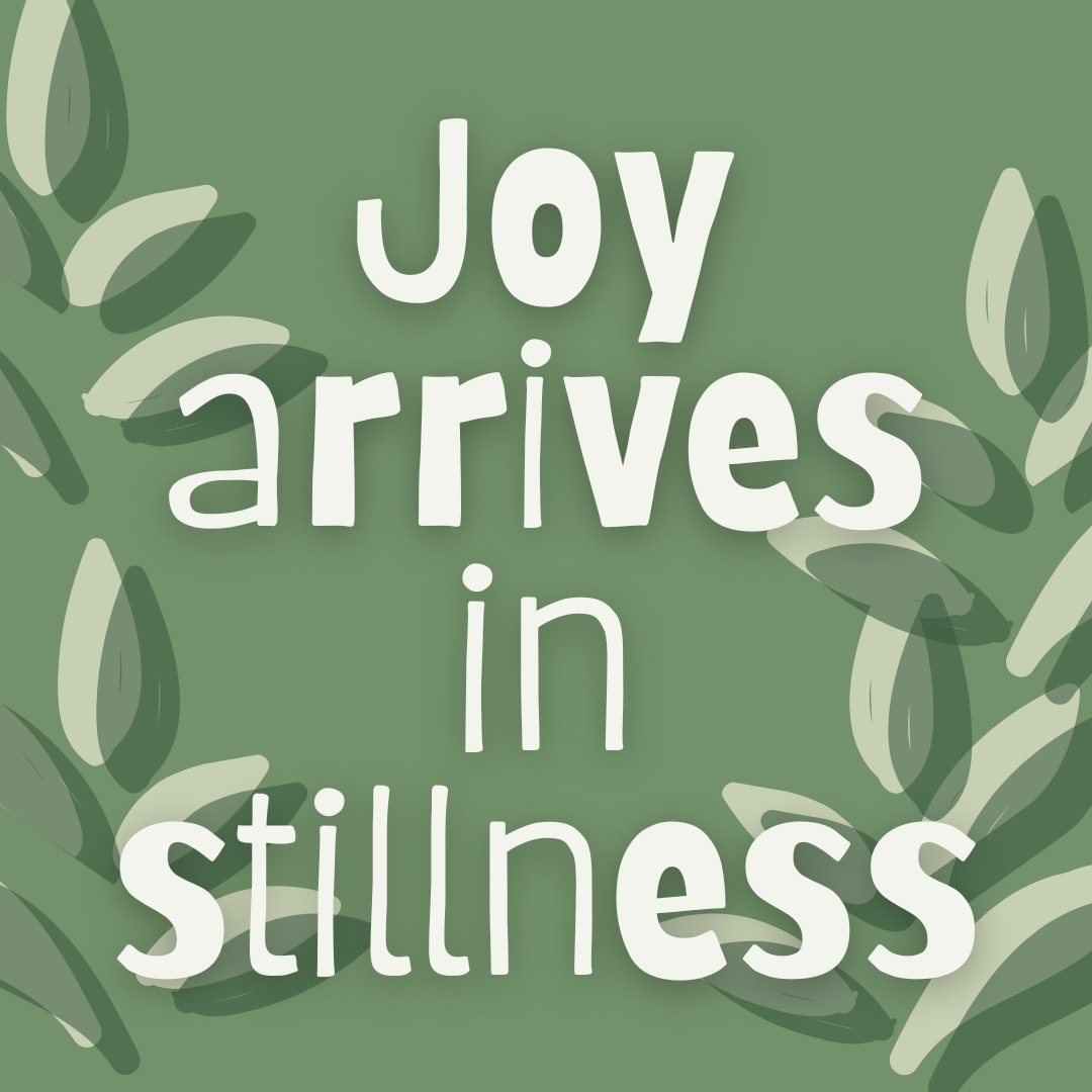 White text reads "Joy arrives in stillness" on a light green background with plant stamps on edges.