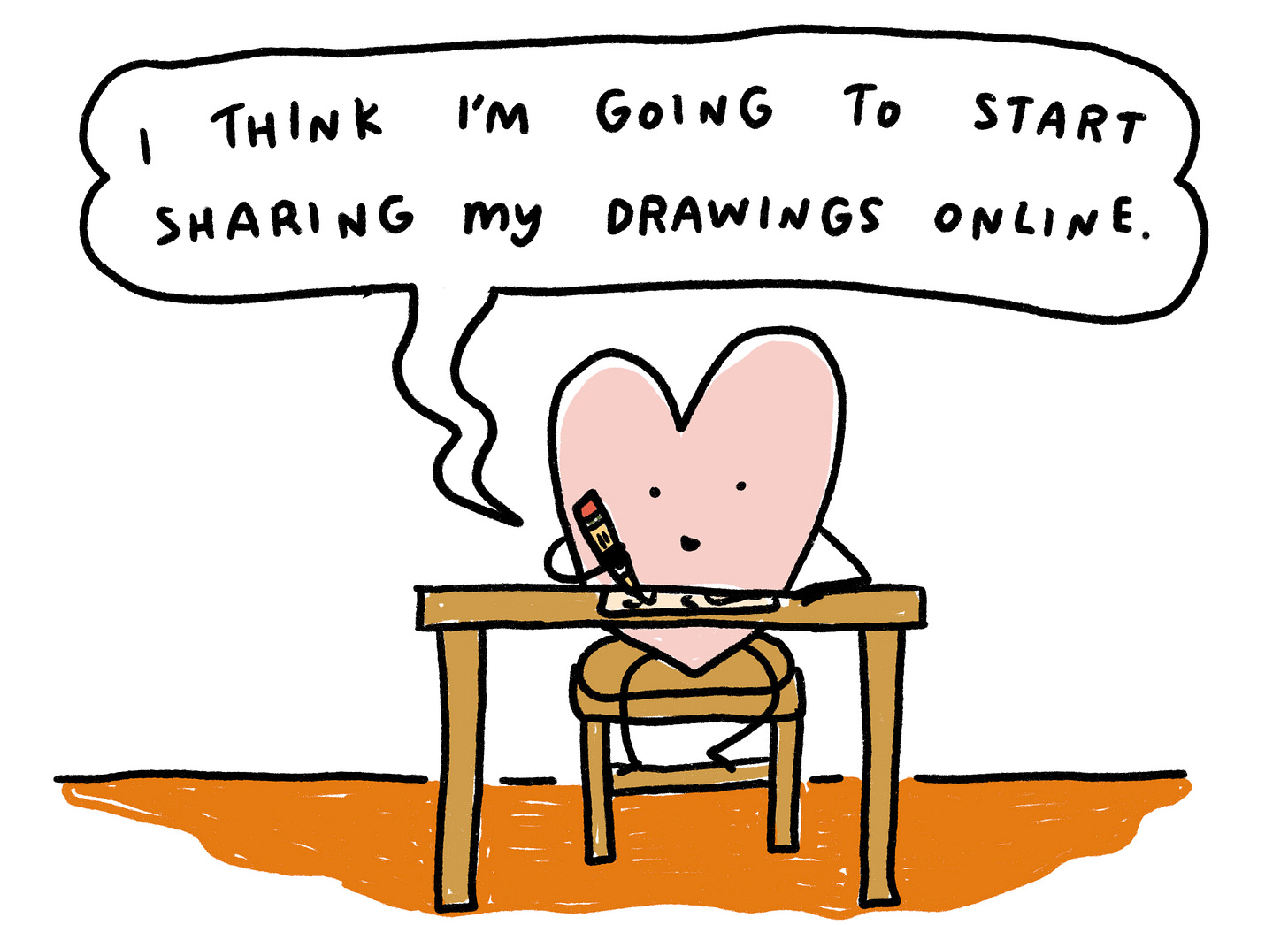 Me drawing a picture and thinking, “I’m going to start sharing my drawings online.”