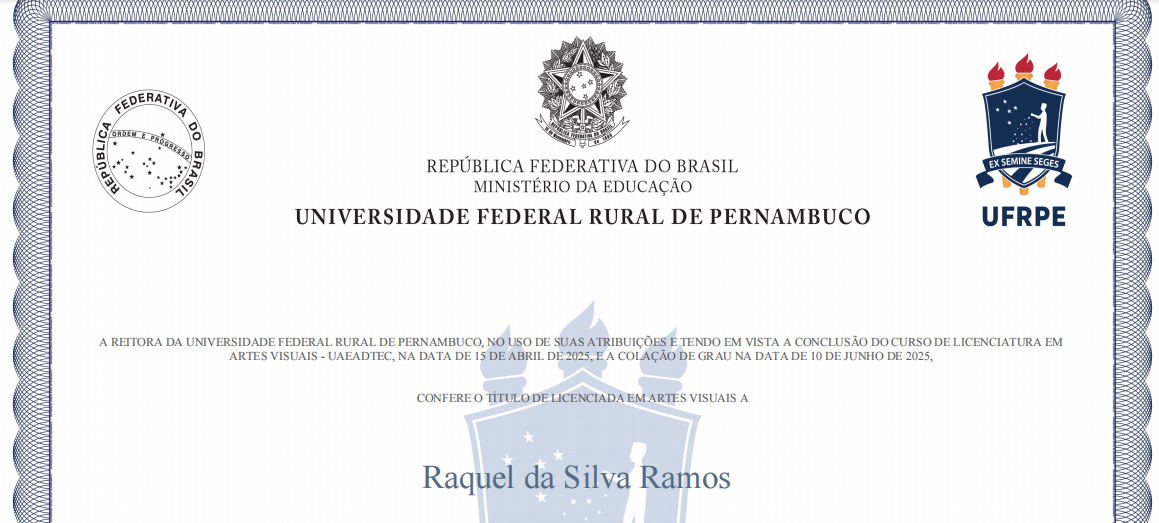 A imagem apresenta um diploma universitário brasileiro, disposto na horizontal (formato paisagem). O documento possui um fundo branco limpo, emoldurado por uma borda decorativa clássica em tons de azul escuro, composta por linhas finas e entrelaçadas que formam um padrão geométrico contínuo. No terço superior do diploma, há três elementos principais alinhados horizontalmente: À esquerda: O Brasão da República Federativa do Brasil em preto e branco. Ao centro: O Brasão de Armas do Brasil (em tamanho maior e detalhado) posicionado acima do texto "REPÚBLICA FEDERATIVA DO BRASIL", "MINISTÉRIO DA EDUCAÇÃO" e, em letras maiores, "UNIVERSIDADE FEDERAL RURAL DE PERNAMBUCO". À direita: O logotipo colorido da UFRPE. É um escudo azul com estrelas, uma tocha acesa no topo e a inscrição latina "EX SEMINE SEGES" (da semente, a colheita) em uma faixa. Abaixo do escudo, a sigla "UFRPE" em letras azuis e grossas. No centro do documento, o texto formal está escrito em letras pretas e finas. Ele declara que a Reitora da universidade concede o título de Licenciada em Artes Visuais à: Raquel da Silva Ramos (O nome da graduada está em destaque no centro inferior, escrito em uma fonte cinza azulada maior que o restante do texto). O texto menciona que o curso foi realizado na UAEADTEC (Unidade Acadêmica de Educação a Distância e Tecnologia), com conclusão em 15 de abril de 2025 e colação de grau em 10 de junho de 2025.