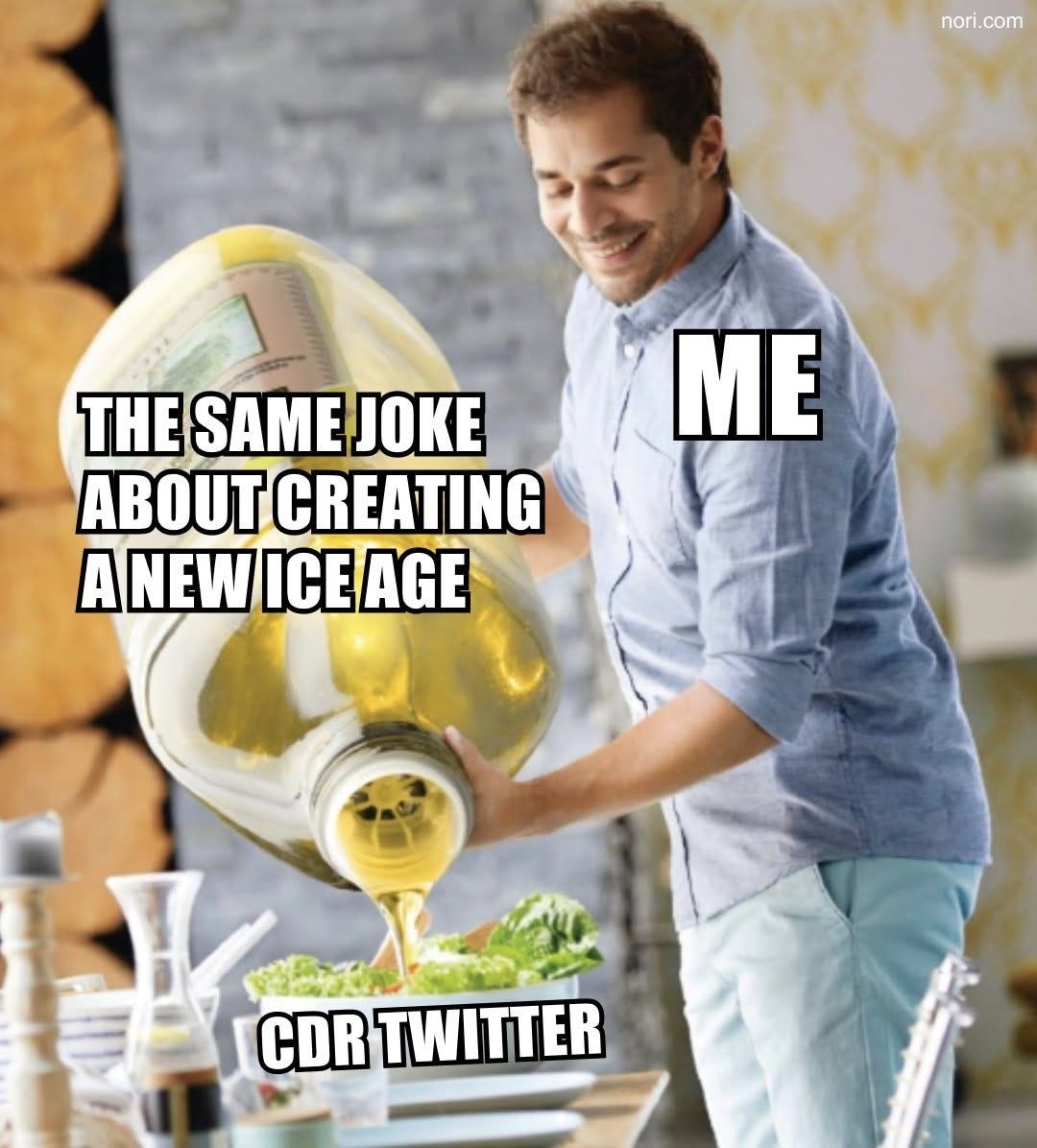 Stock photo of a smiling man, labelled "Me", pouring a huge jug of olive oil labelled "the same joke about creating a new ice age" over a salad labelled "CDR Twitter".