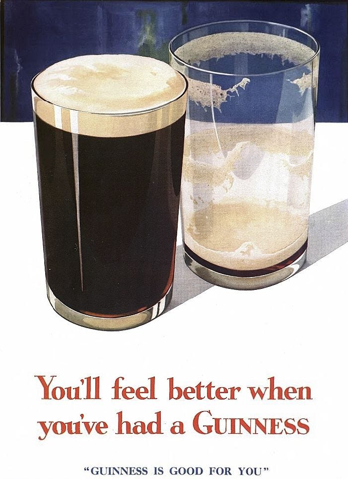 This may contain: an advertisement for guinness beer, with two glasses full of liquid and the caption you'll feel better when you've had a guinness This may contain: an advertisement for guinness beer, with two glasses full of liquid and the caption you'll feel better when you've had a guinness