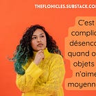 C'est plus compliqué de désencombrer quand on a des objets qu'on aime moyennement