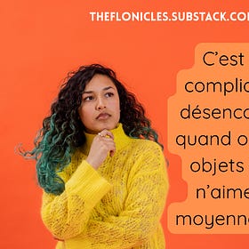 C'est plus compliqué de désencombrer quand on a des objets qu'on aime moyennement