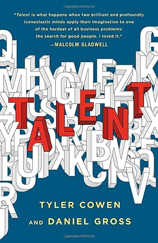 May be an image of text that says 'CopyrightedMaterial Material "Talent is what happens when two brilliant and profoundly iconoclastic minds apply their imagination to one of the hardest of all business problems: the search for good people. loved It." -MALCOLM GLADWELL YA N TYLER COWEN AND DANIEL GROSS CopyrightedMaterial'