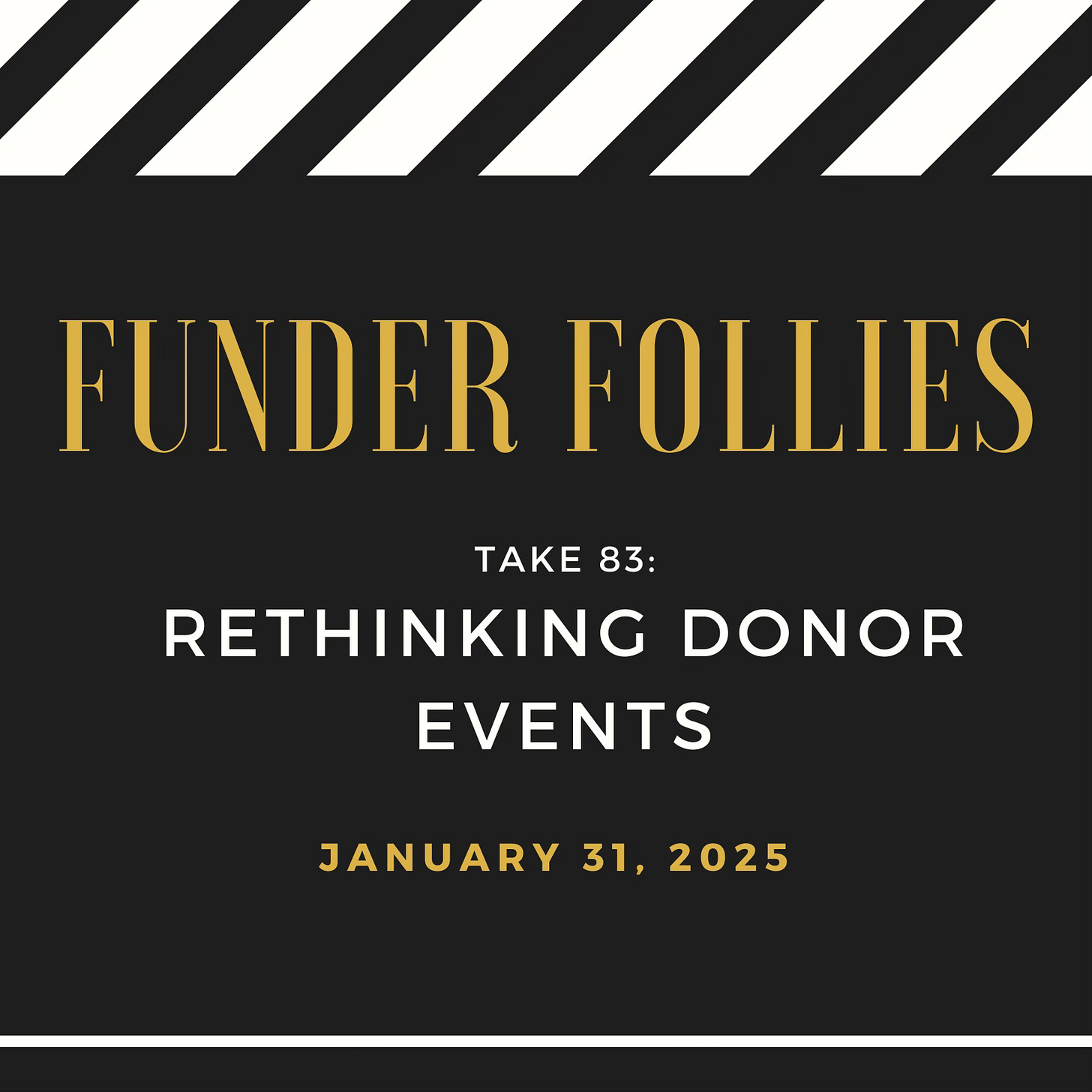 black and white black and white film clapper board showing Funder Follies, Unintended Consequences of Doing Good, Take # 83, Rethinking Donor Events, published January 31, 2025