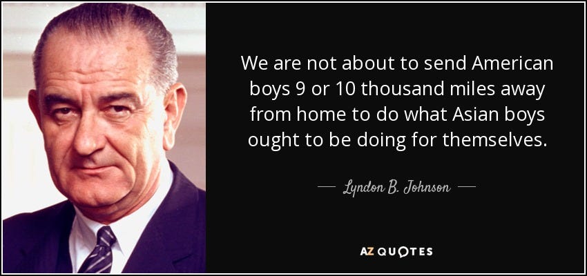 Lyndon B. Johnson quote: We are not about to send American boys 9 or... Lyndon B. Johnson quote: We are not about to send American boys 9 or...