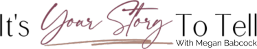 It's Your Story to Tell with Megan Babcock
