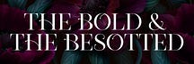 The Bold & The Besotted