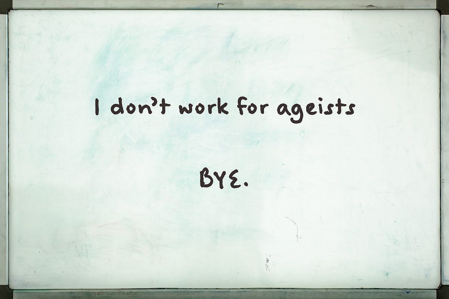 Whiteboard with the top line of text reading, “I don’t work for ageists.” written in marker. The line underneath, also written in marker, says, “Bye.” Whiteboard with the top line of text reading, “I don’t work for ageists.” written in marker. The line underneath, also written in marker, says, “Bye.”