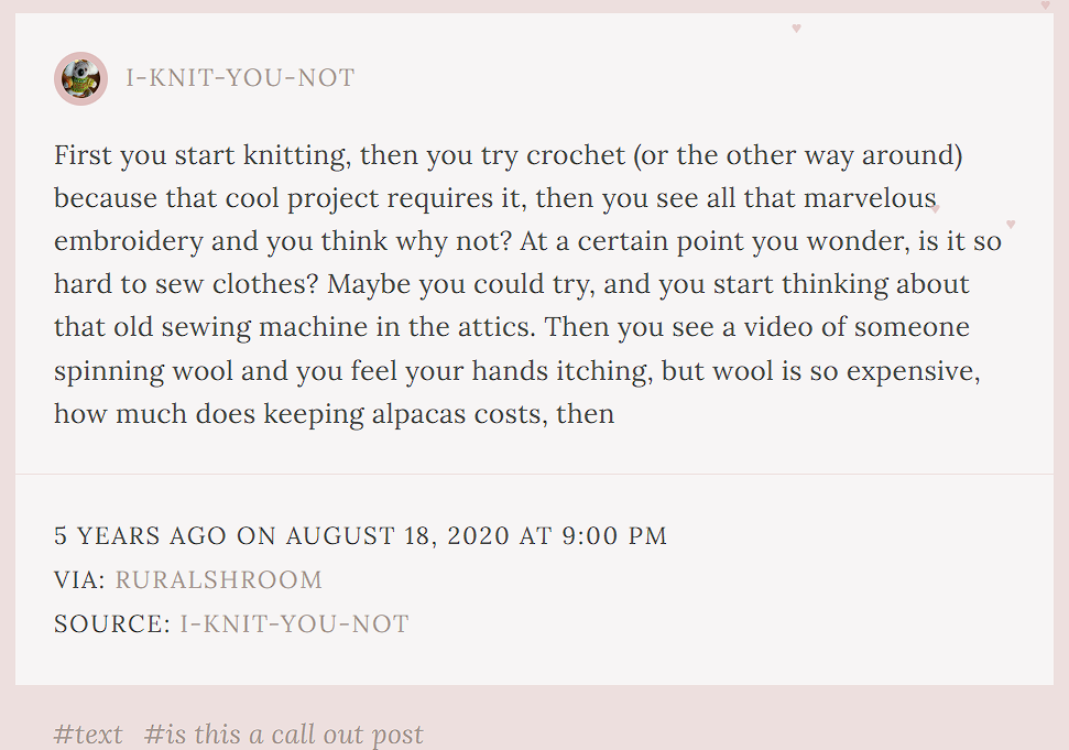 First you start knitting, then you try crochet (or the other way around) because that cool project requires it, then you see all the marvelous embroidery and you think why not? At a certain point you wonder, is it so hard to sew clothes? Maybe you could try, and you start thinking about that old sewing machine in the attics. Then you see a video of someone spinning wool and you feel your hands itching, but wool is so expensive how much does keeping alpacas costs, then