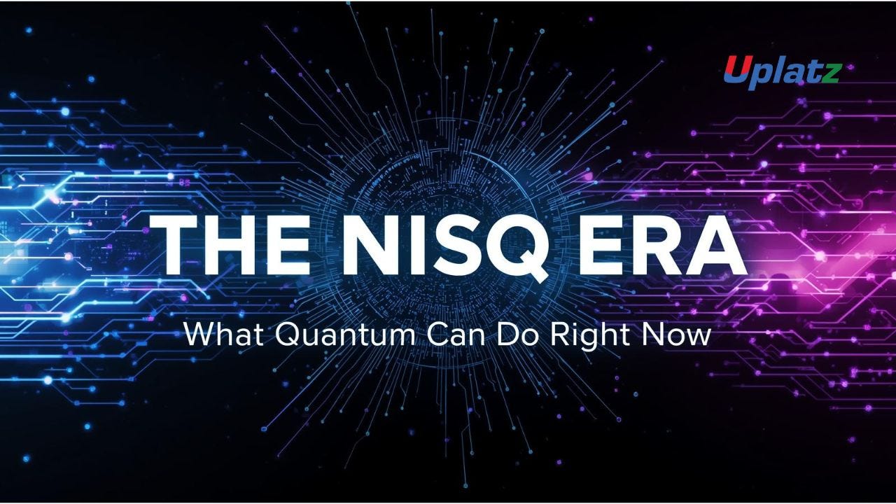 🏷 Quantum Computing Explained – The NISQ Era: What Quantum Can Do Right Now