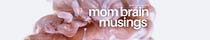 Mom Brain Musings