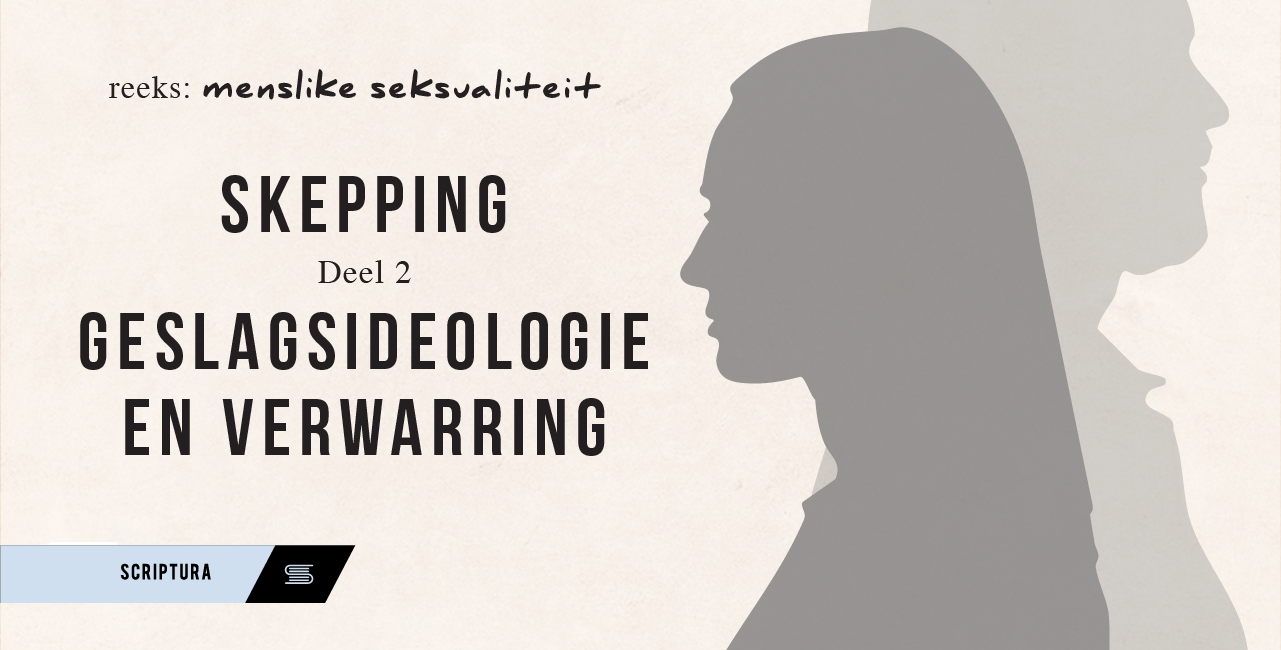 Menslike Seksualiteit: Skepping (Deel 2) – Geslagsideologie en Verwarring