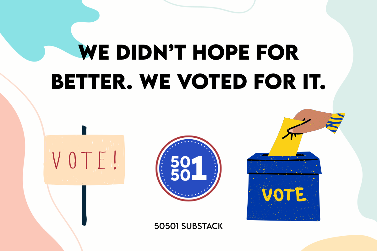 Graphic featuring a hand placing a ballot into a blue “VOTE” box with the words “We didn’t hope for better. We voted for it.” in bold text above. The 50501 Substack logo appears in the center, symbolizing collective action, civic courage, and the power of participation.