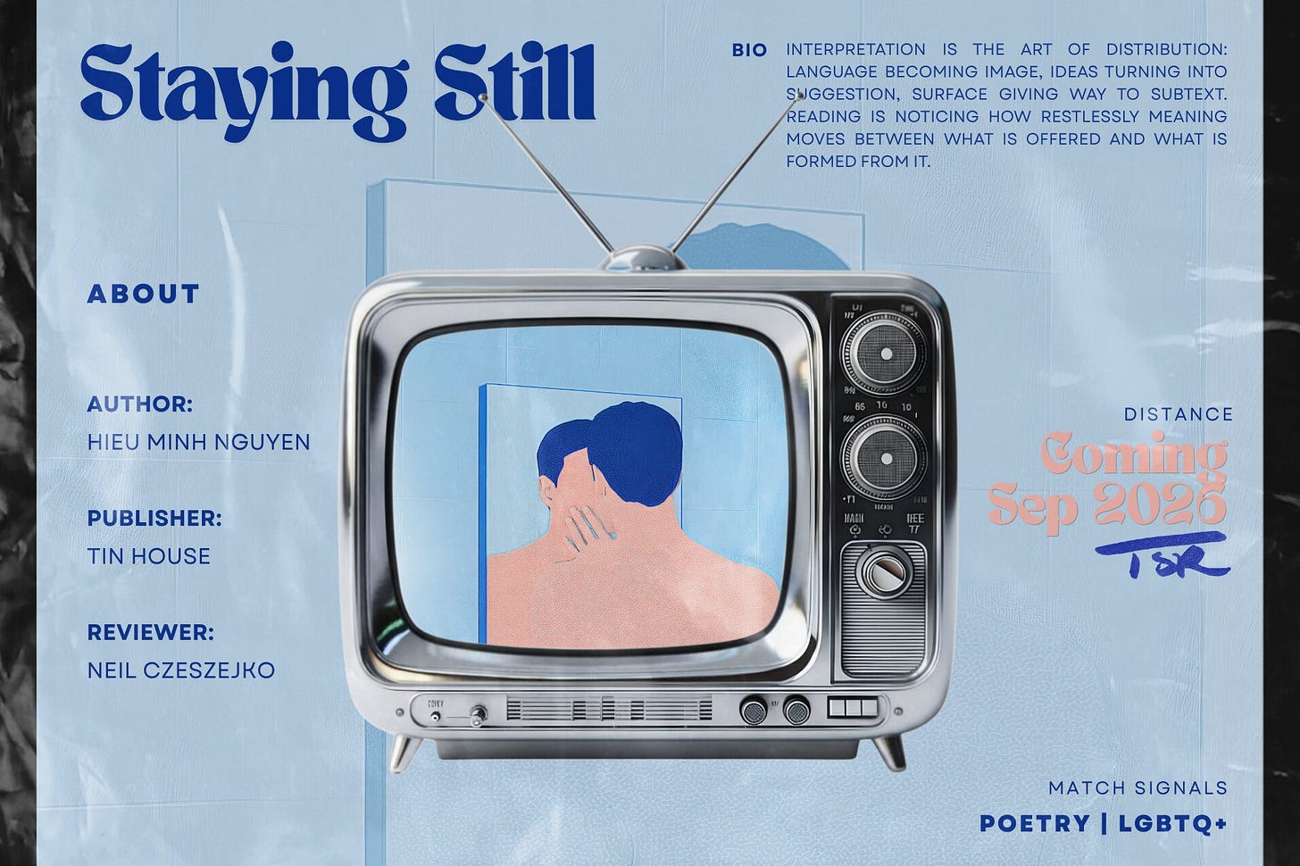 A conceptual artifact for Hieu Minh Nguyen’s poetry collection “Staying Still,” published by Tin House. The composition features a retro silver television centerpiece collaged onto a light-blue, waxy-textured paper background; the screen displays a minimalist, faceless illustration of a shirtless man leaning intimately close to a bathroom mirror, his hand gently cradling the jawline of his own reflection. Text elements evoke a dating-app interface, noting the publication date of September 2026 and categorized under match signals for poetry and LGBTQ+ audiences. Includes reviewer credit for Neil Czeszejko and a bio block on the art of interpretation. Part of the Literary Review series at The Subtext Review.