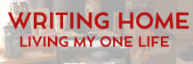 Writing Home: Living My One Life