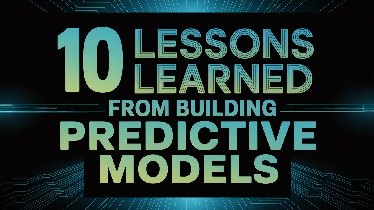 10 Lessons Learned from Building Predictive Models