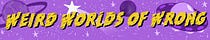 Weird Worlds of Wrong