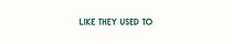 like they used to