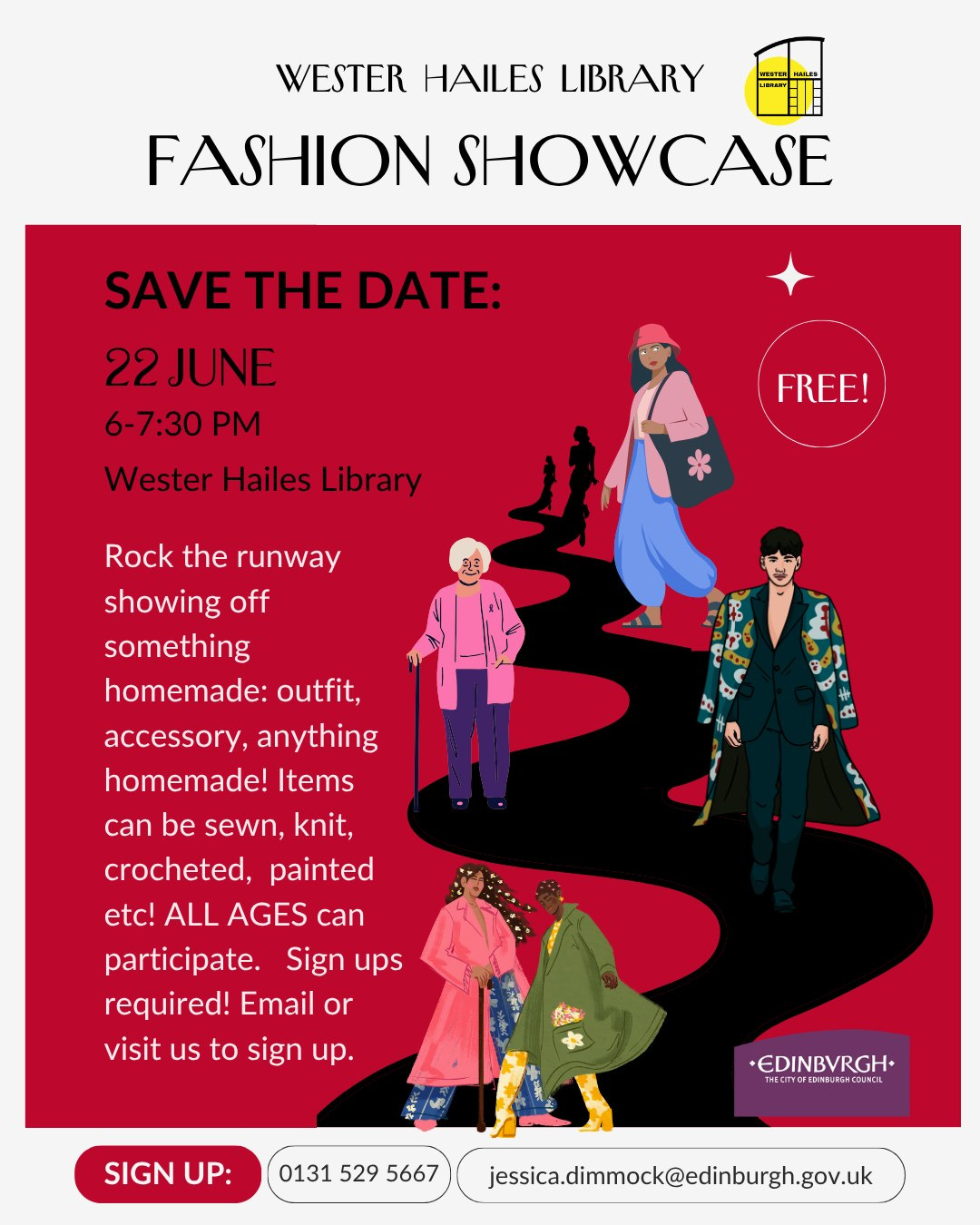 May be a graphic of text that says "WESTER HAILES LIBRARY FASHION SHOWCASE SAVE THE DATE: 22JUNE 6-7:30 PM Wester Hailes Library FREE! Rock the runway showing off something homemade: outfit, accessory, anything homemade! Items can be sewn, knit, crocheted, painted etc! ALL AGES can participate. Sign ups required! Email or visit us to sign up. SIGN UP: •EDINBVRGH พอบพ G1 CCYOrC2MOUN1002 00JNC 0131 529 5667 isica.dimmock@edinburgh.gov.uk" May be a graphic of text that says "WESTER HAILES LIBRARY FASHION SHOWCASE SAVE THE DATE: 22JUNE 6-7:30 PM Wester Hailes Library FREE! Rock the runway showing off something homemade: outfit, accessory, anything homemade! Items can be sewn, knit, crocheted, painted etc! ALL AGES can participate. Sign ups required! Email or visit us to sign up. SIGN UP: •EDINBVRGH พอบพ G1 CCYOrC2MOUN1002 00JNC 0131 529 5667 isica.dimmock@edinburgh.gov.uk"