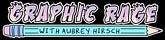 Graphic Rage with Aubrey Hirsch
