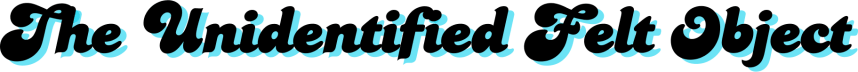 The Unidentified Felt Object