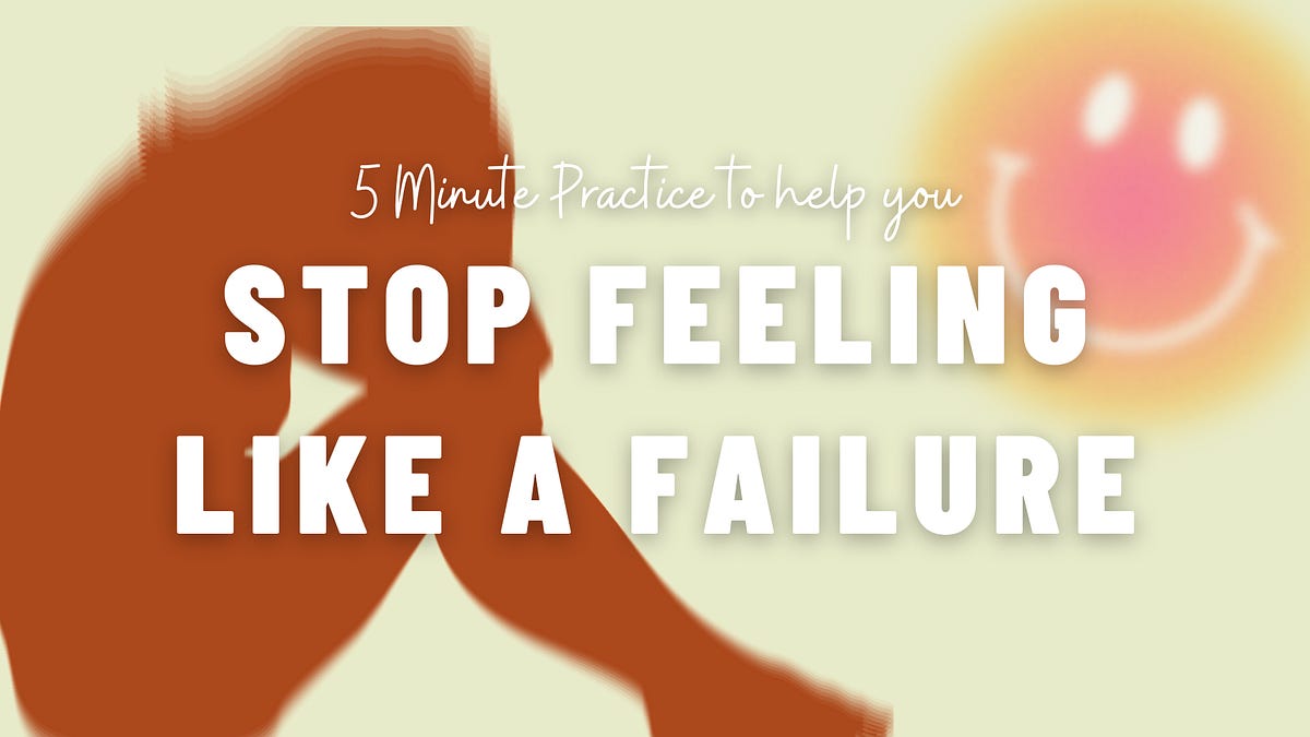 Stop Feeling COMPLETE THIS FIVE MINUTE PRACTICE TO STOP FEELING LIKE A FAILURE