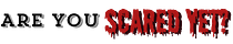 Are You Scared Yet?