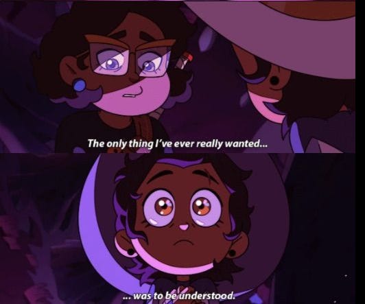A screenshot of a scene from The Owl House, the top image shows Camilla, a hispanic woman looking concerned at her daughter Luz, and the second image shows a close up of Luz’s face with wide emotion filled eyes. the caption reads “the only thing i’ve ever really wanted… was to be understood.”