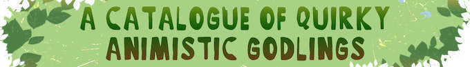 A Catalogue of Quirky Animistic Godlings