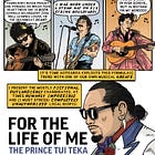 For The Life of Me: The unauthorised, exaggerated, mostly fictional Prince Tui Teka story