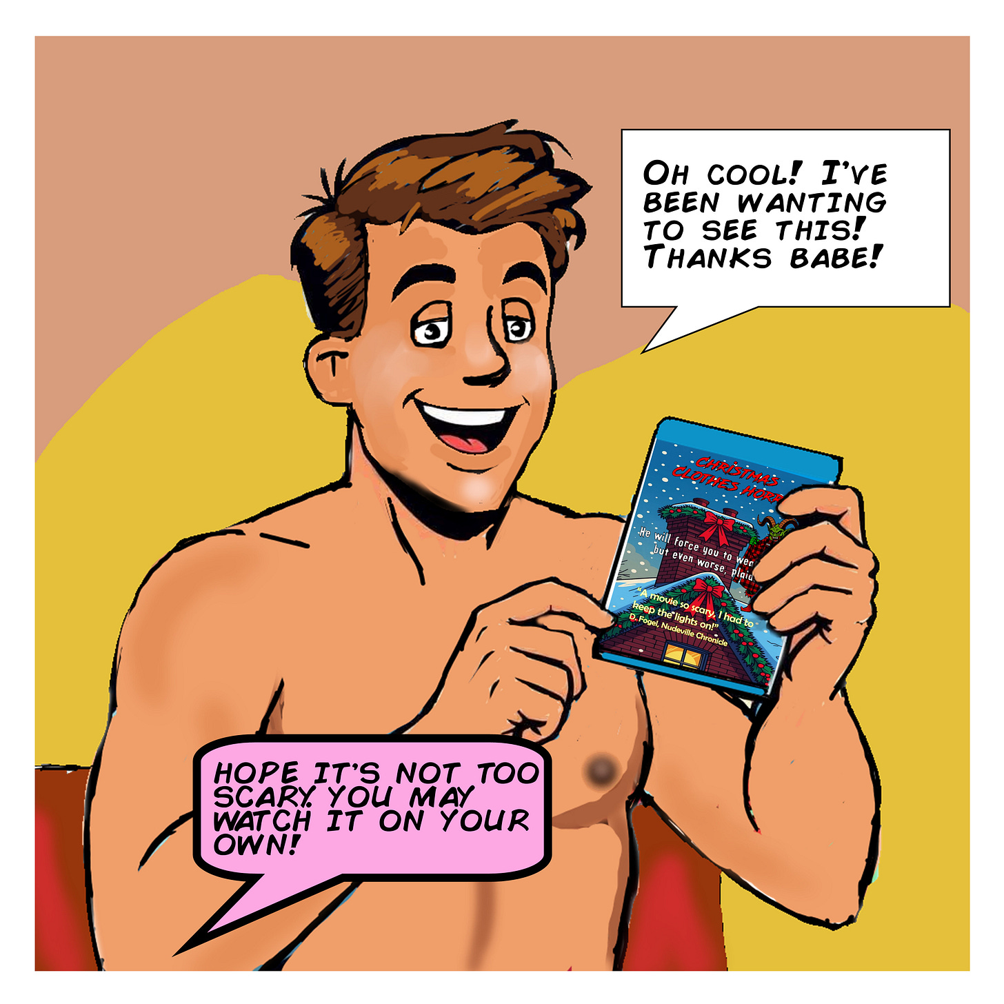 Panel 4: The man, still nude and sitting on the couch, holds up a Blu-ray case with an excited grin and says, “Oh cool! I’ve been wanting to see this! Thanks babe!” A pink speech bubble from the woman adds, “Hope it’s not too scary! You may watch it on your own!”