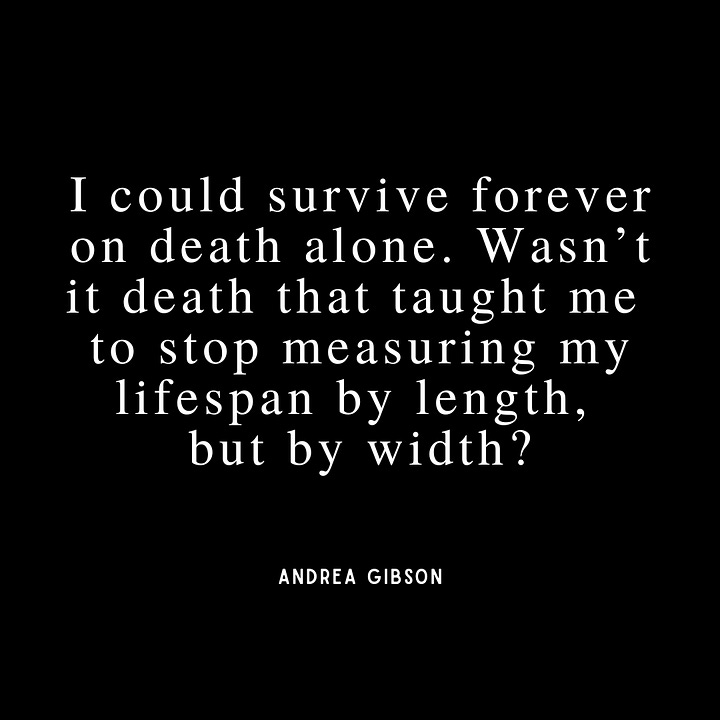 Photo 1: I could survive forever on death alone. Wasn’t it death that taught me  to stop measuring my lifespan by length,  but by width?, Photo 2: I’d rather have a sky  without a moon in it than a poem without  a moon in it., Photo 3: I didn’t believe in reincarnation. I just knew I’d loved you once and would again. , Photo 4: I know David argued with the chisel. I know he said, “Make me softer.